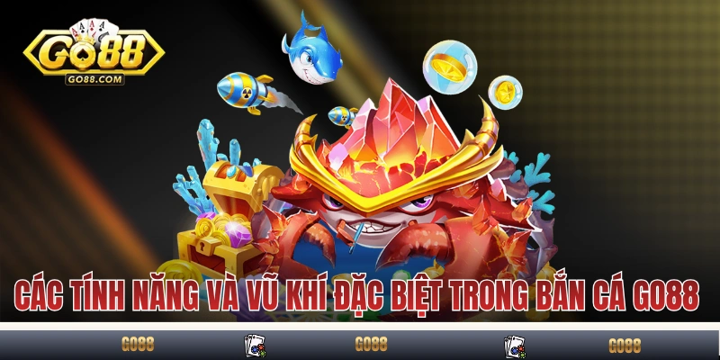 Luật Game Bắn Cá GO88 - 5 Phút Tìm Hiểu Kiến Thức Nhập Môn 3 Các tính năng và vũ khí đặc biệt trong bắn cá GO88